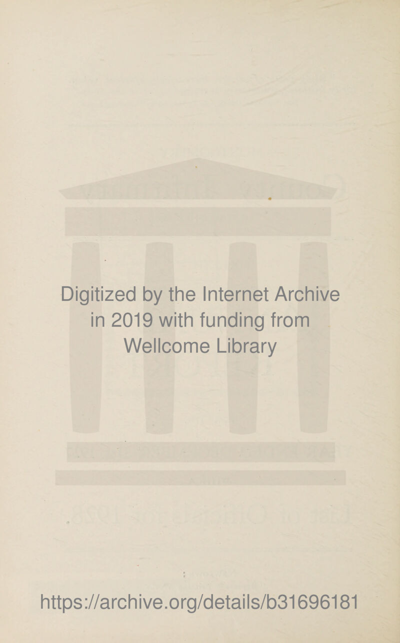Digitized by the Internet Archive in 2019 with funding from Wellcome Library https ://arch i ve. org/detai Is/b31696181