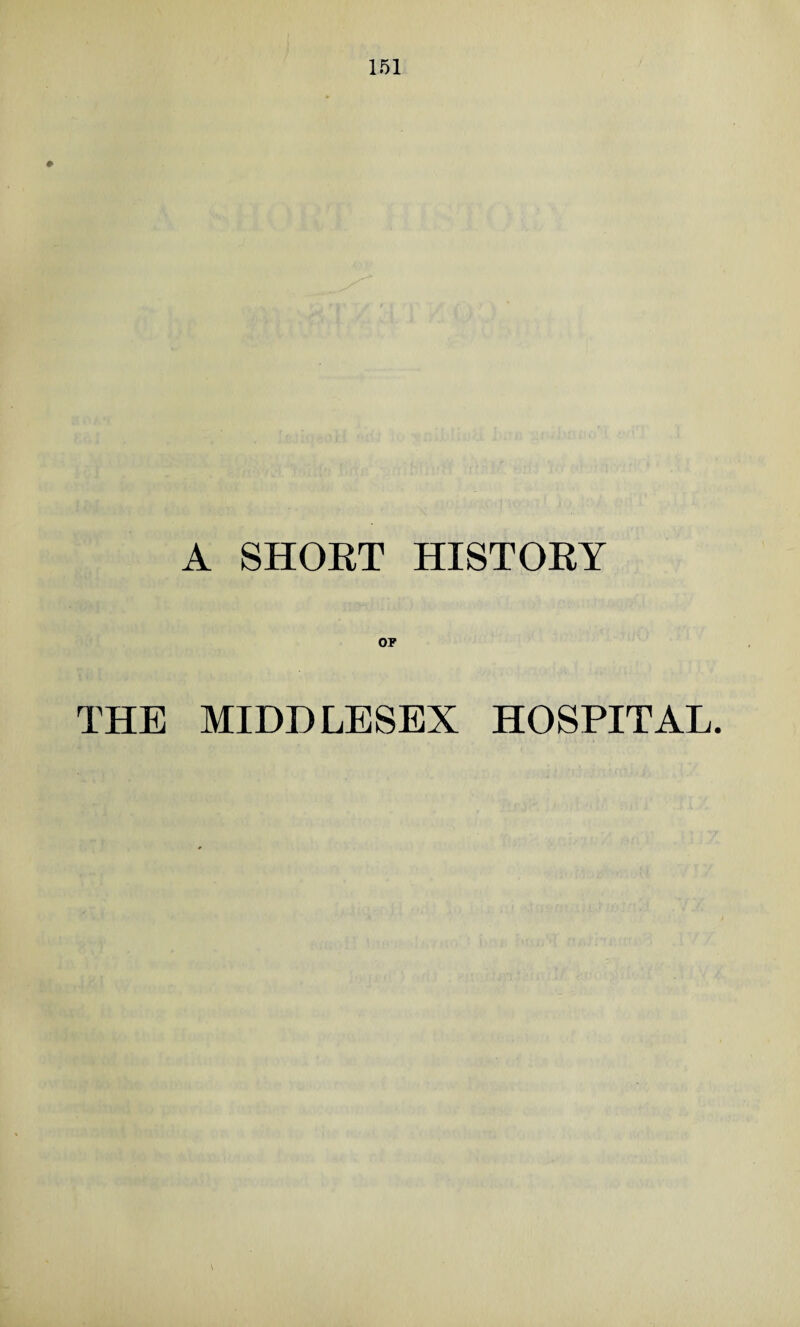 A SHORT HISTORY OF THE MIDDLESEX HOSPITAL.