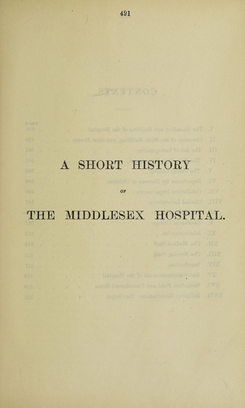 A SHORT HISTORY OF THE MIDDLESEX HOSPITAL.