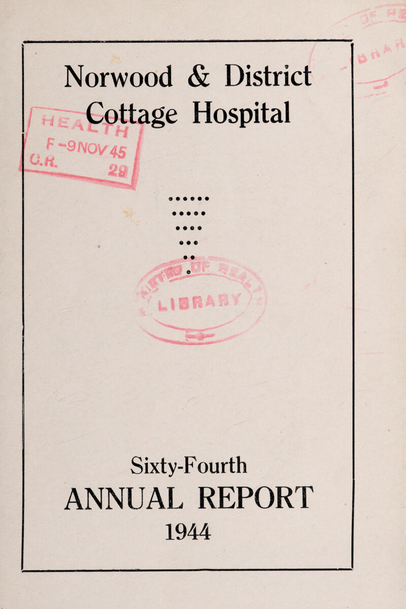 I H Norwood & District Cottage Hospital ^ -9 NOV' 45 / Ua SI •few-- m 0 0 0 9 0 0® 0 0 ® Sixty-Fourth ANNUAL REPORT 1944