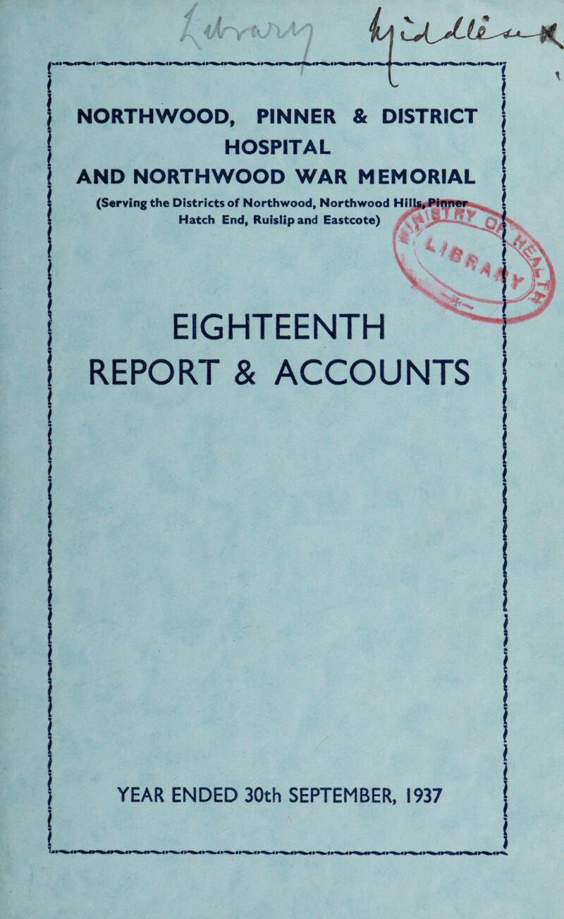 (A. NORTHWOOD, PINNER & DISTRICT HOSPITAL AND NORTHWOOD WAR MEMORIAL (Serving the Districts of Northwood, Northwood Hit Hatch End, Ruistipand Eastcote) EIGHTEENTH REPORT & ACCOUNTS