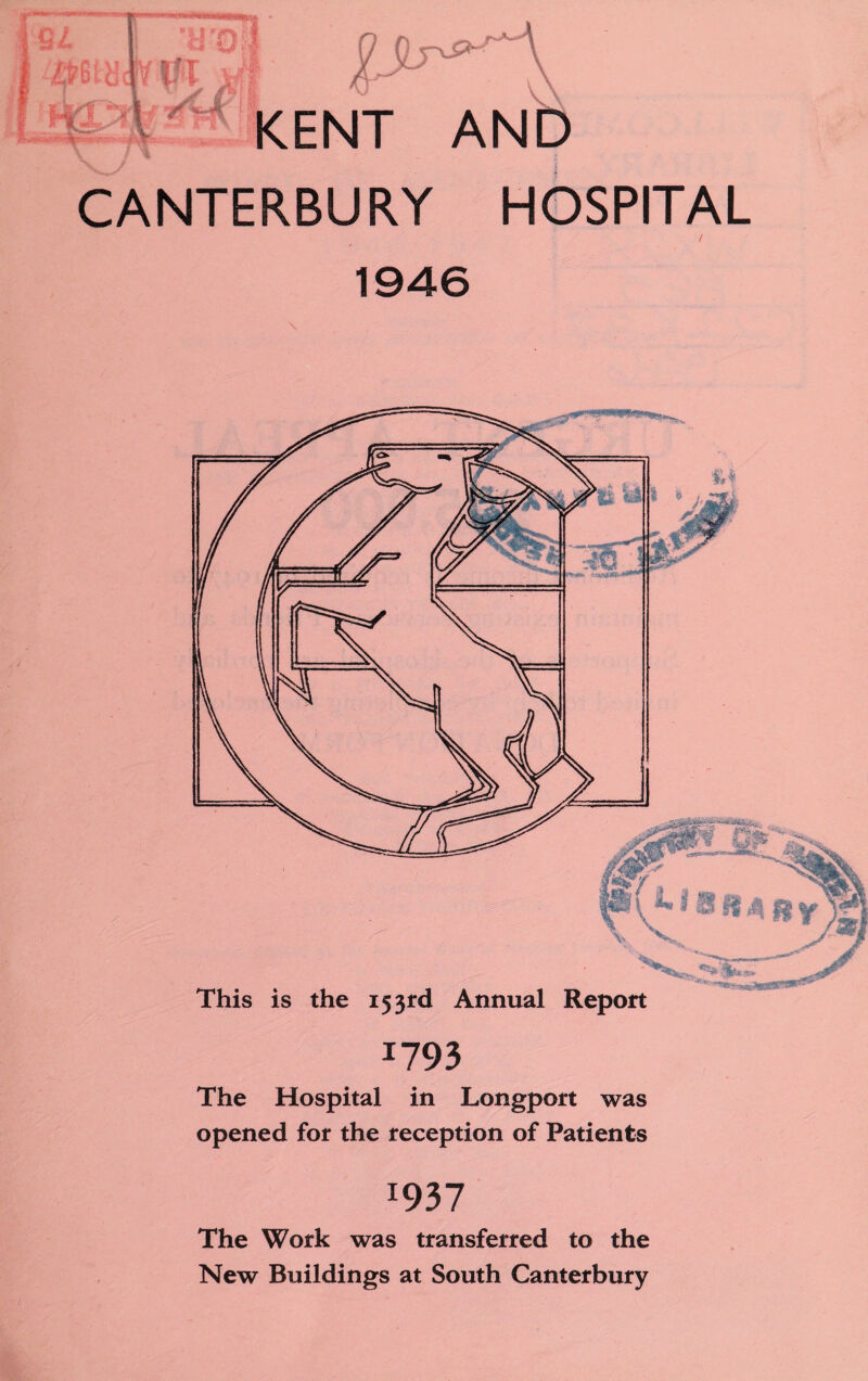 CANTERBURY HOSPITAL / 1946 *793 The Hospital in Longport was opened for the reception of Patients *937 The Work was transferred to the New Buildings at South Canterbury