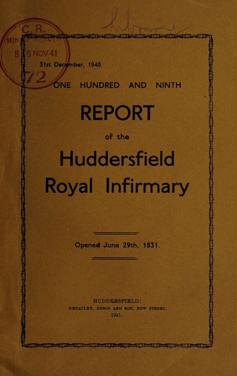 REPORT of the Huddersfield Royal Infirmary Opened June 29th, 1831. HUDDERSFIELD: WHEATLEY, DYSON AND SON, NEW STREET. 1941.