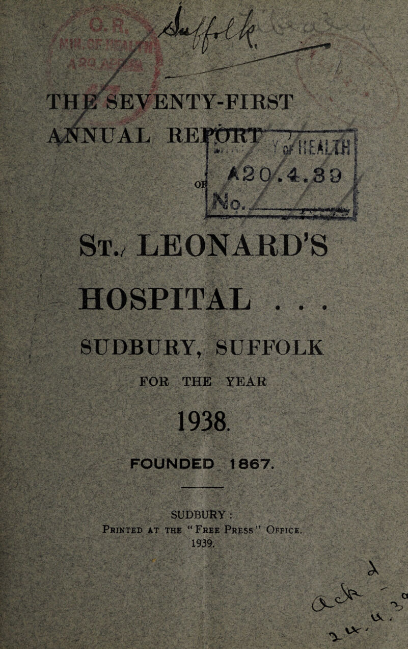 NUAL RE r.p.^iVw'iwV 'M SUDBURY, SUFFOLK FOB THE YEAR FOUNDED 1867. SUDBURY: Printed at the “Free Press” Office. 1939. W>'