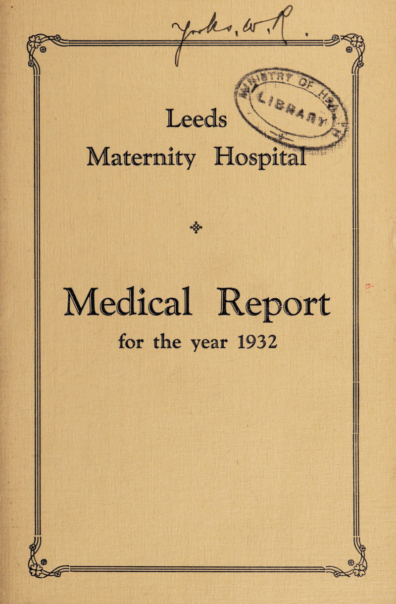 Leeds Maternity Hospita. Medical for the year 1932
