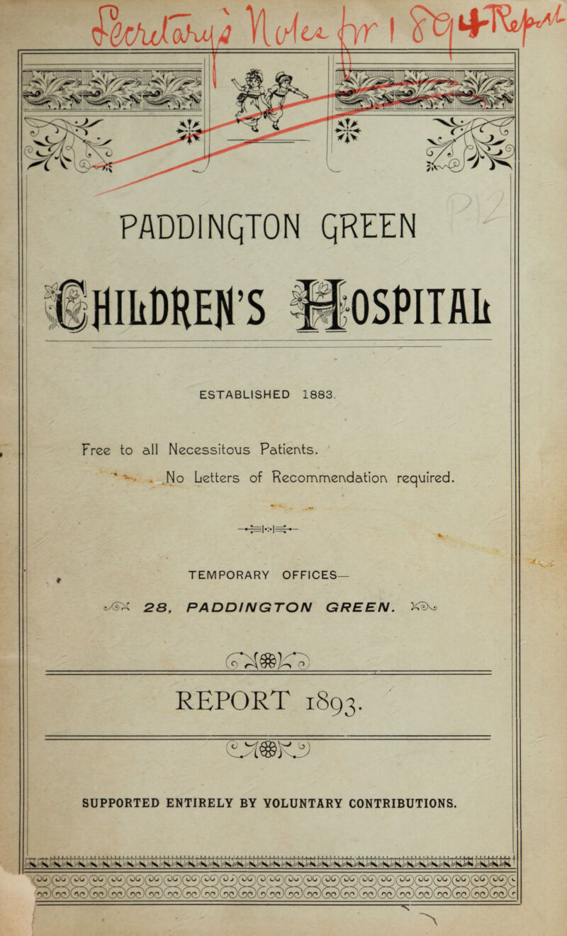 REPORT 1893. ESTABLISHED 1883. Free to all Necessitous Patients. ' ' • No Letters of Recommendation required. TEMPORARY OFFICES- t/sX 28, PADDINGTON GREEN. KiXs W vw uo {Oo COG COG 1 00 )CsXj)C*X> ,rOG^]COG )(~0G)C0 j 0G 'Y0) OO^FOw {OG^iFOC^rOG^if'OG^fOC^fOC ---a'• •- >-• -<>- — — — — - —, v 11 r>r» ■ no r\r I «JO ( do ; ~V .OC/OOA opJ(vDC^ OCO' OCyvooj vOC> - -*s'