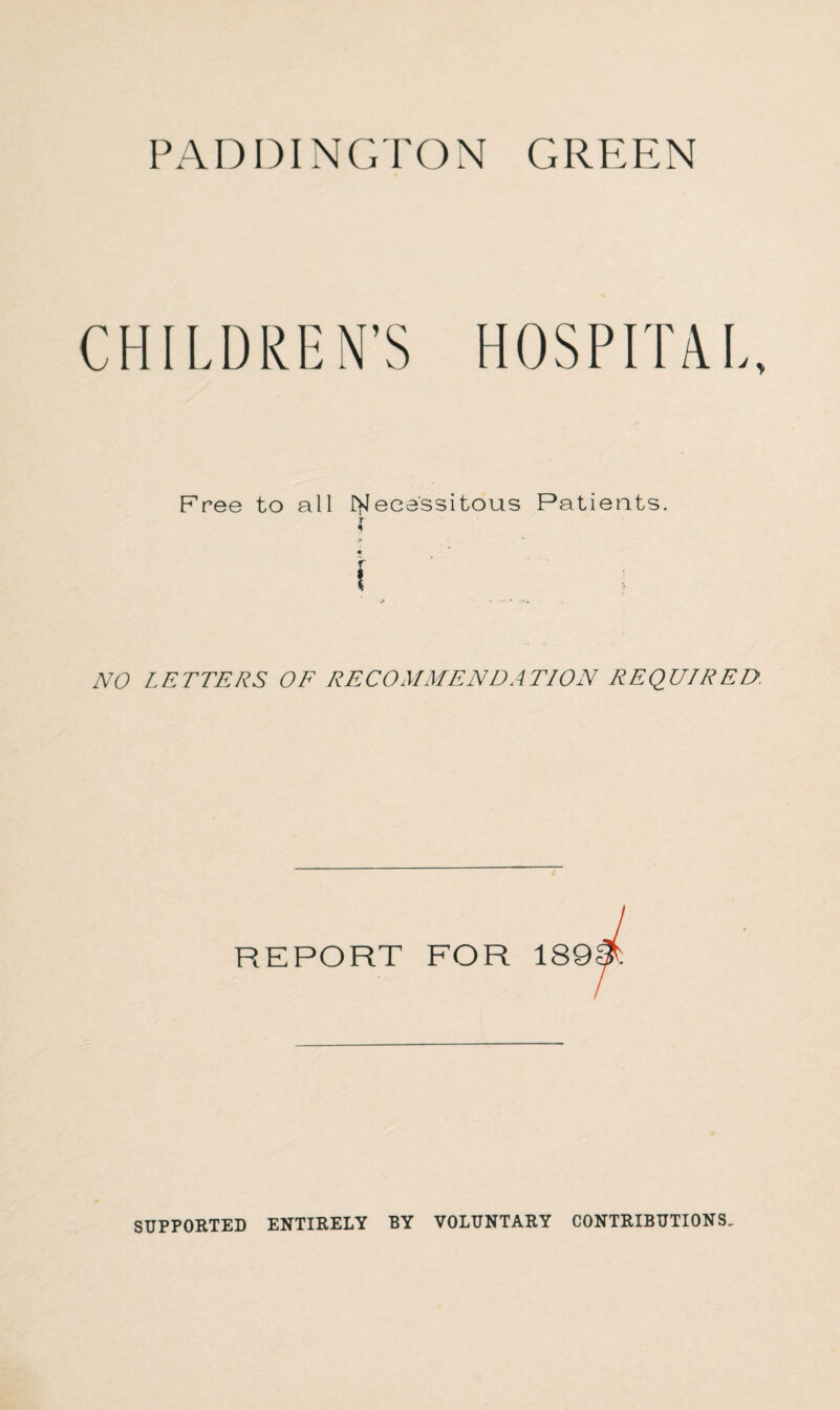 CHILDREN’S HOSPITAL, Free to all Necessitous Patients. I i NO LETTERS OF RECOMMENDATION REQUIRED. REPORT FOR 189