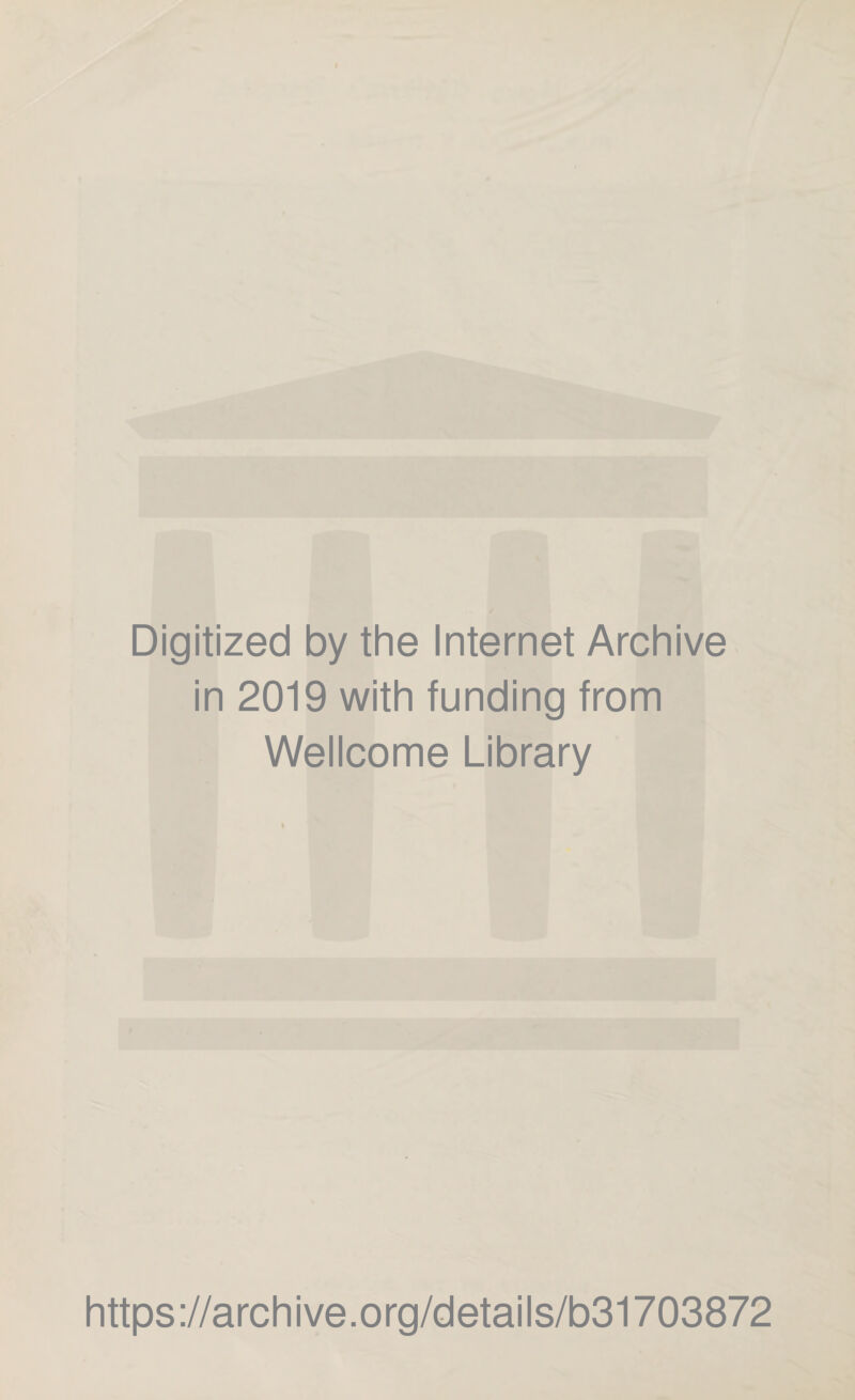 Digitized by the Internet Archive in 2019 with funding from Wellcome Library https://archive.org/details/b31703872