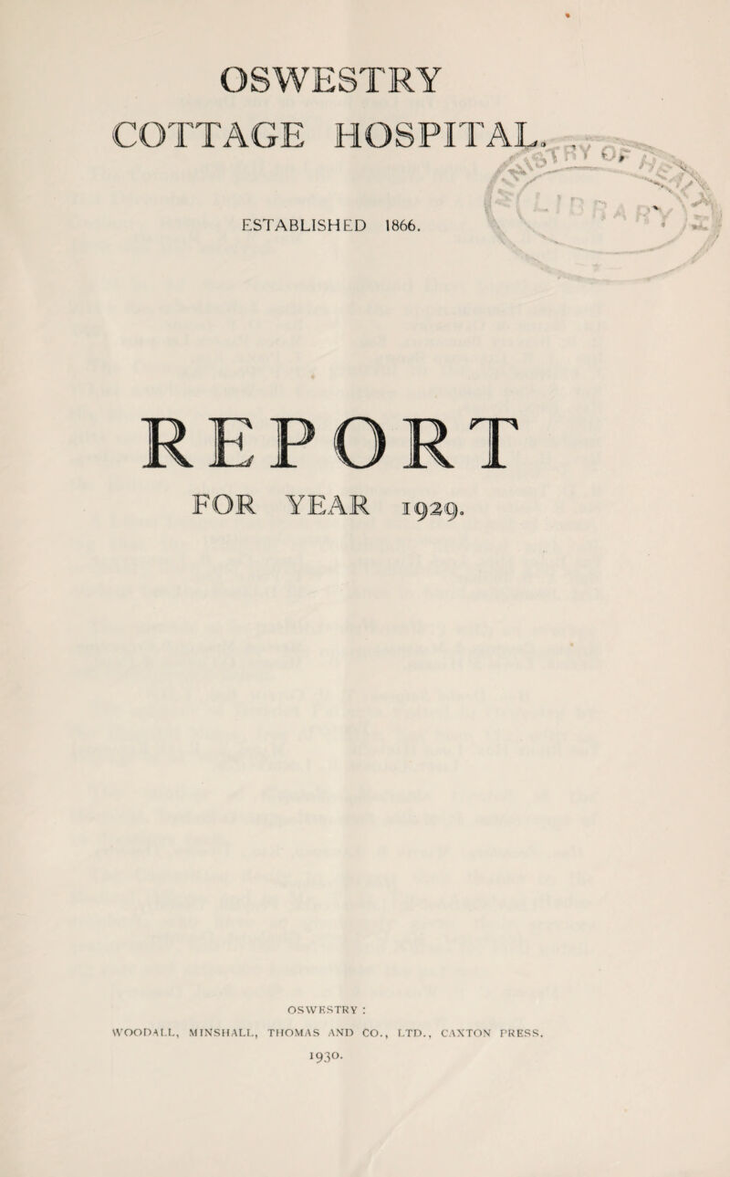 ESTABLISHED 1866. REPORT FOR YEAR i OSWESTRY : WOODALL, MINSHALL, THOMAS AND CO., LTD., CANTON PRESS.