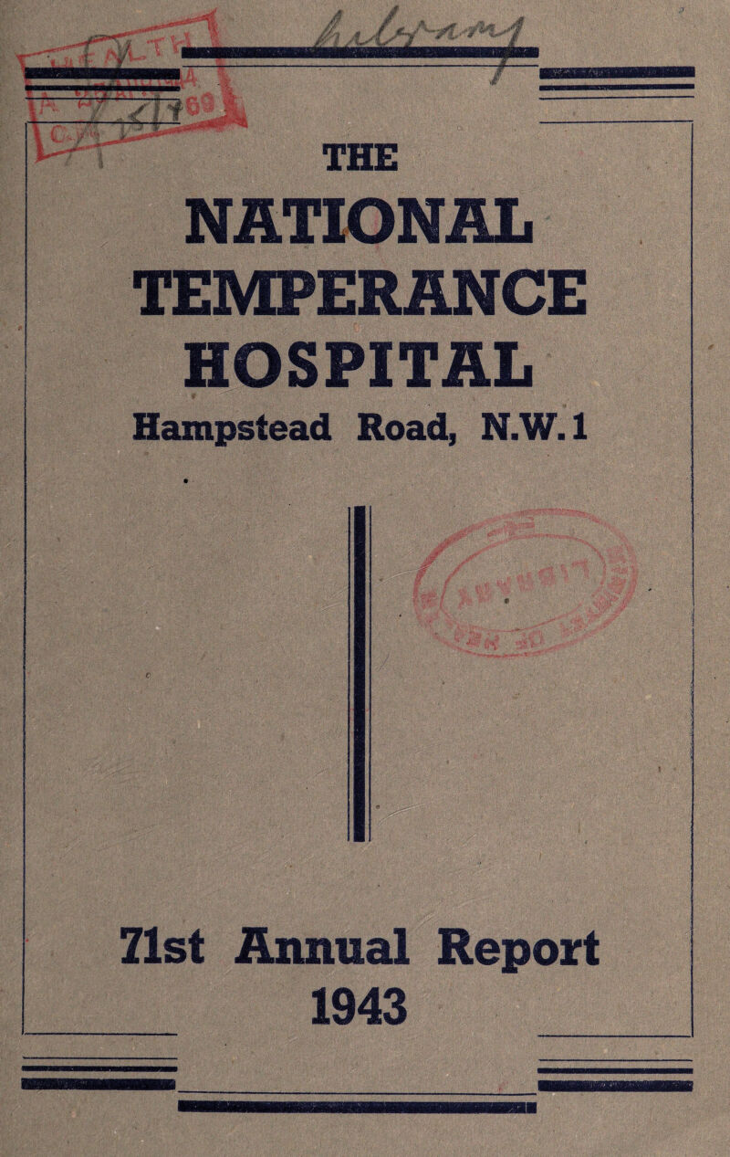 THE NATIONAL TEMPERANCE HOSPITAL Hampstead Road, N.W.l 71st Annual Report 1943