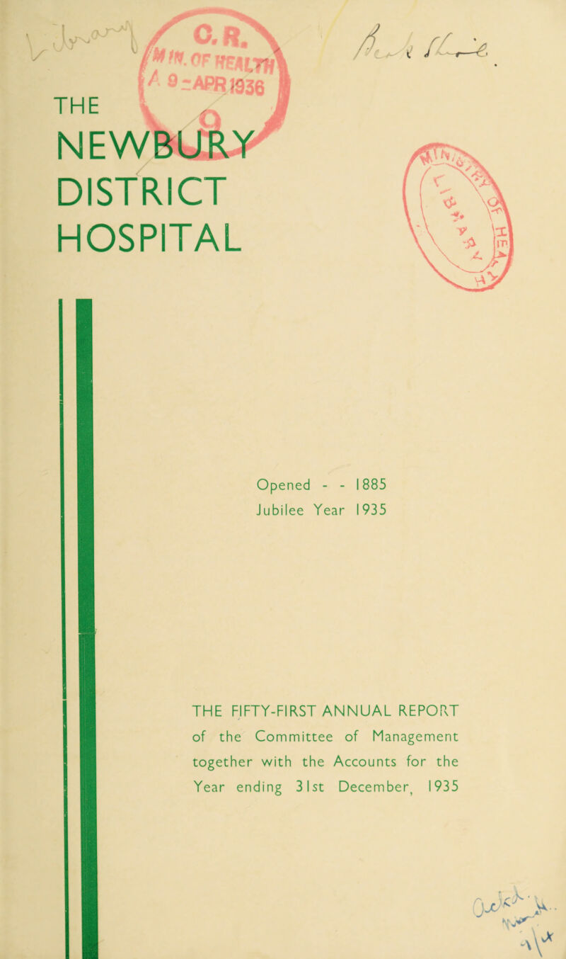 DISTRICT HOSPITAL Opened - - 1885 Jubilee Year 1935 THE FIFTY-FIRST ANNUAL REPORT of the Committee of Management together with the Accounts for the Year ending 31st December, 1935