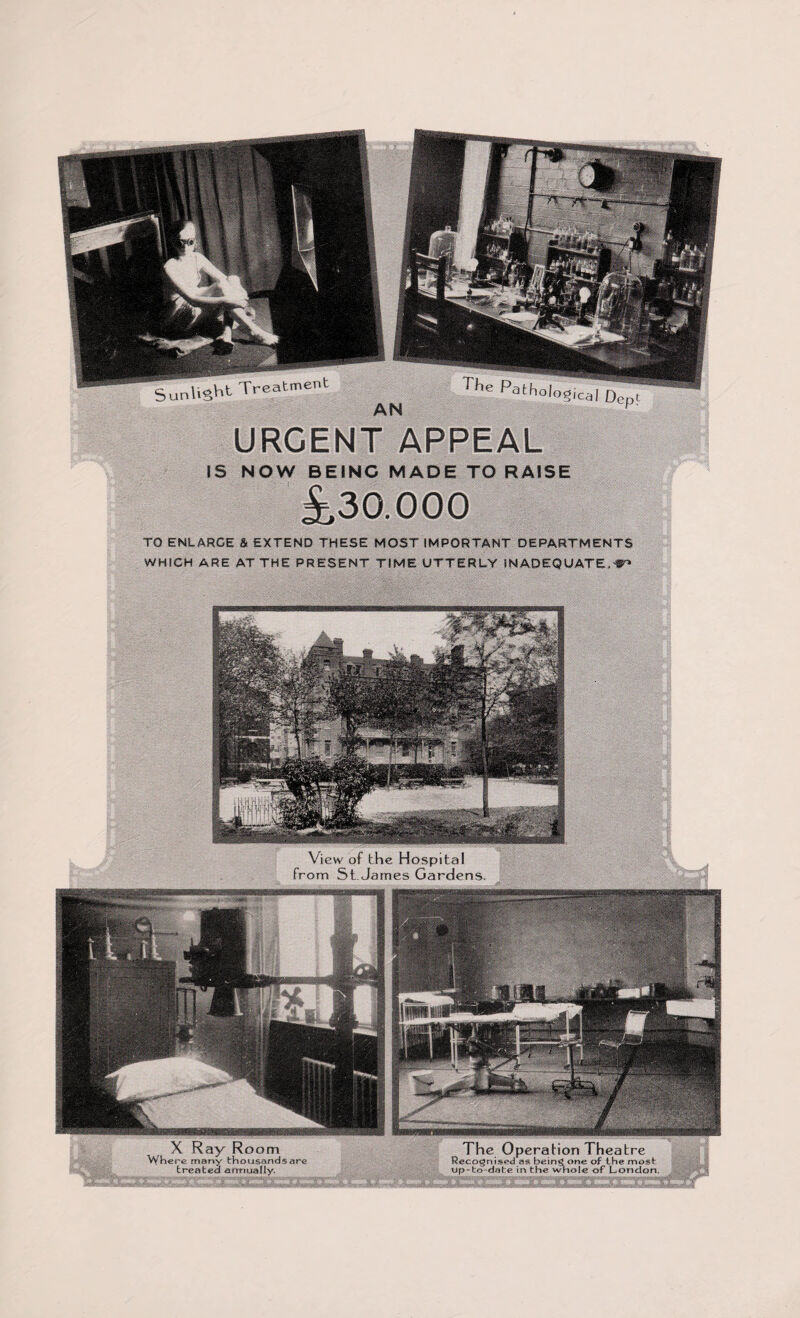 Sunlight Treatment The Patholop AN ical Dent URGENT APPEAL IS NOW BEING MADE TO RAISE £30.000 TO ENLARGE & EXTEND THESE MOST IMPORTANT DEPARTMENTS WHICH ARE AT THE PRESENT TIME UTTERLY INADEQUATE.^ a rvay r\oom Whcrc many thousands are treated armualiv. i he uperanon I heatre Recognised as being one of the most up-to date in the whole of London. sees