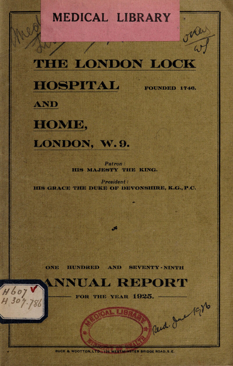 MEDICAL LIBRARY THE LONDON LOCK FOUNDED 1746. AND HOME, LONDON, W.9. ° Patron t HIS MAJESTY THE KING. President: HIS GRACE THE DUKE OF DEVONSHIRE, K.G., P.C. I wmm ONE HUNDRED AND SEVENTY - NINTH NNUAL REPORT &M,