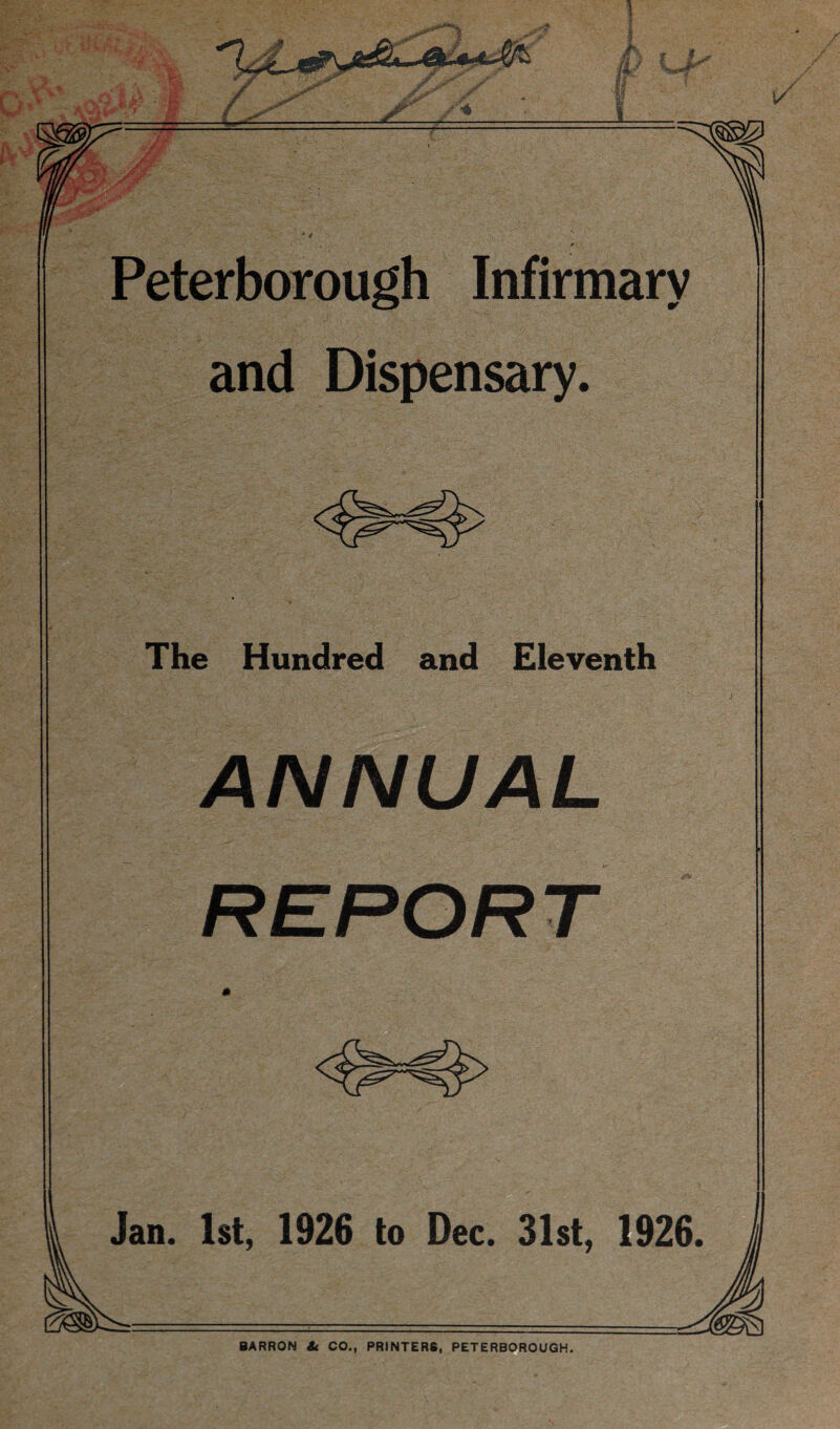 and Dispensary. The Hundred and Eleventh ANNUAL Jan. 1st, 1926 to Dec. 31st, 1926. BARRON & CO., PRINTERS, PETERBOROUGH.