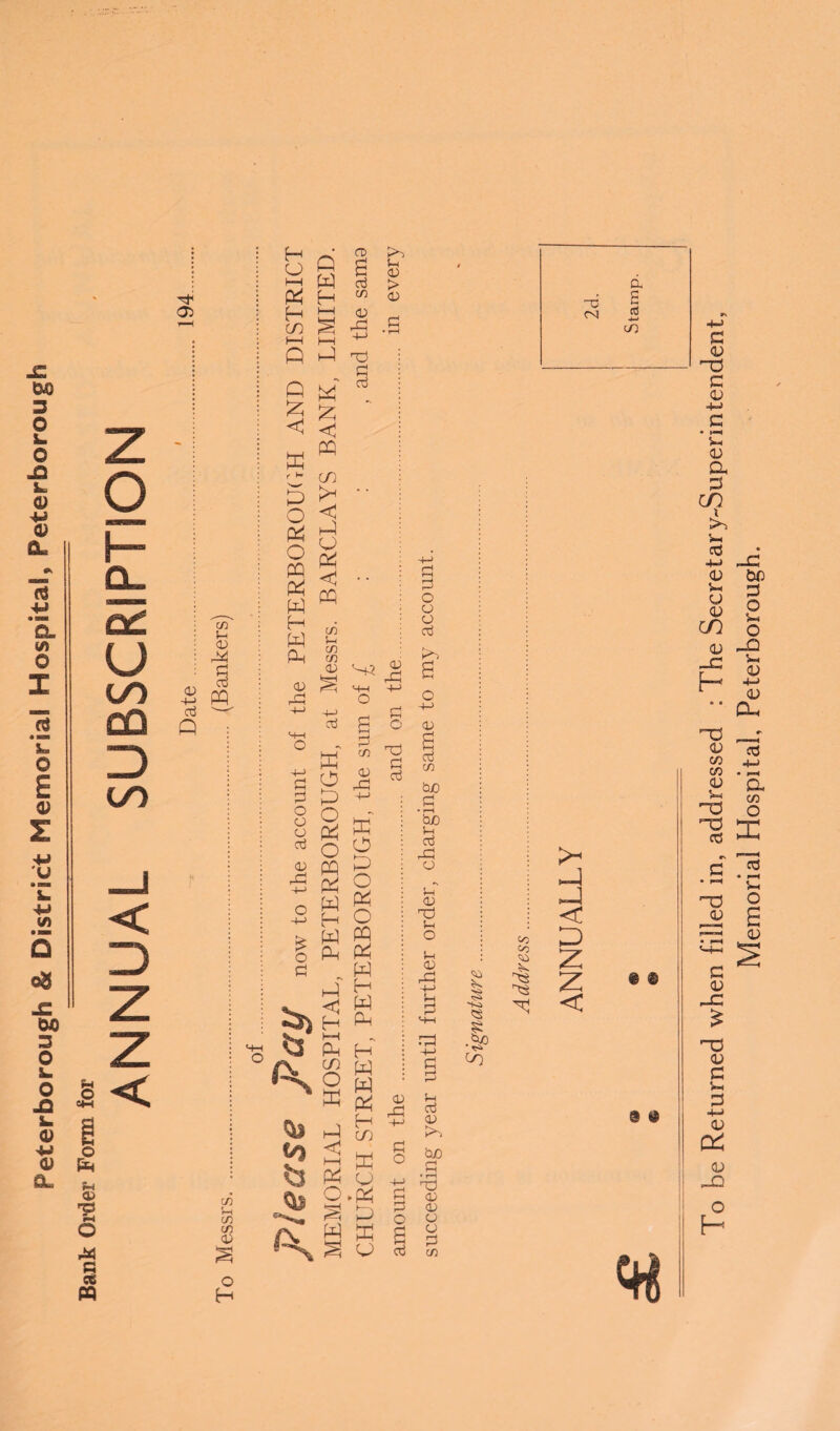 Peterborough & District Memorial Hospital, Peterborough r Form for ANNUAL SUBSCRIPTION o> *2 o P 3 PQ <v p Q CO u cd M CO PQ O p. S dj h W d > H £J £ £ co S *5 -S Q Q £ K r 3 o & o PQ & w H W PQ <D 42 PI P O o o P 0) £ o p §“ )—] ’’p P r P £ <1 PQ CO < hQ U & <J PQ in u in in P SD <D 42 P in 0) 42 w S-h co £ £ «0 A w o pj § w o § 3 S M pH H O W 3 Ph & w hQ h < s H Ph H—l Ph h j£j W 2 w ffi Cd 3 £ HH [Ij p^ o o ► p^ S PQ W ffl § CJ P o p p P <D 42 P O P P o a P P P O o CD P a <D in tuO P • rH tuo in P 42 CD S-T CD P V-i o S-h <D 42 I S-H 22 -+-> P S-h P <D b/) p • rH P3 CD <D CD CD P c/) CO § ■I Co d -6 S <N ctf 4-» on oo IS) <o >- □ < D Z z < § £ « « « c CD np C P Vh P a 3 CD x ^~s 4h PI P Vh U P CO p H np p 00 00 p V-i O nd p T3 P C P ~C £ tj p c Vx D +-» p P O H Memorial Hospital, Peterborough.