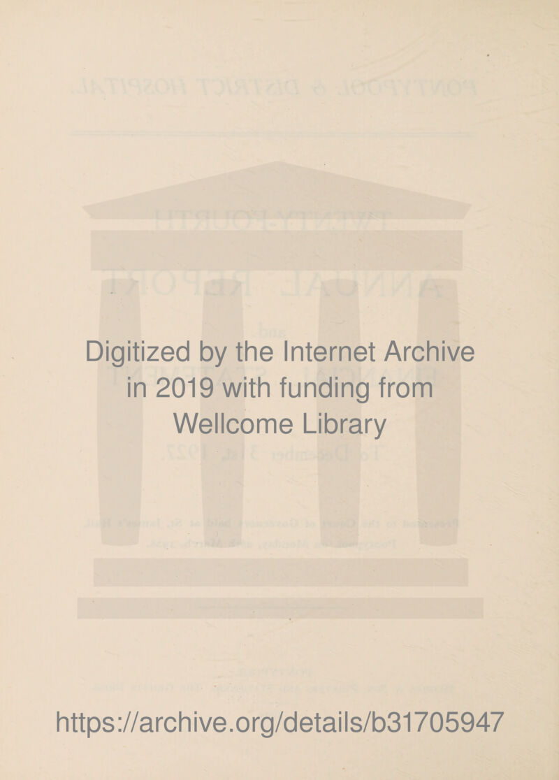 Digitized by the Internet Archive in 2019 with funding from Wellcome Library h tt ps ://a rc h i ve. o rg/d eta i I s/b31705947