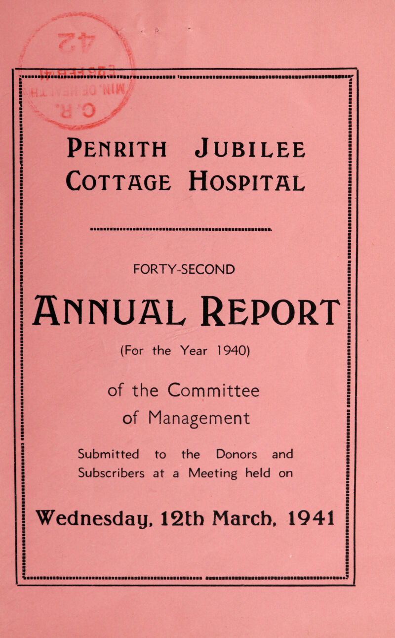 ;... Penrith Jubilee Cottage Hospital FORTY-SECOND Annual Report (For the Year 1940) of the Committee of Management Submitted to the Donors and Subscribers at a Meeting held on Wednesday. 12th March, 1941 %aaaaaaaaaaBaaBBBaaaaaaaaBBaaaBaaaaaBBaBBaBaaaBBBaaaaaa aBBaBBaaaaaBBBaaaaaBaaaaBaaaa«aaaaBaaaaaaaa