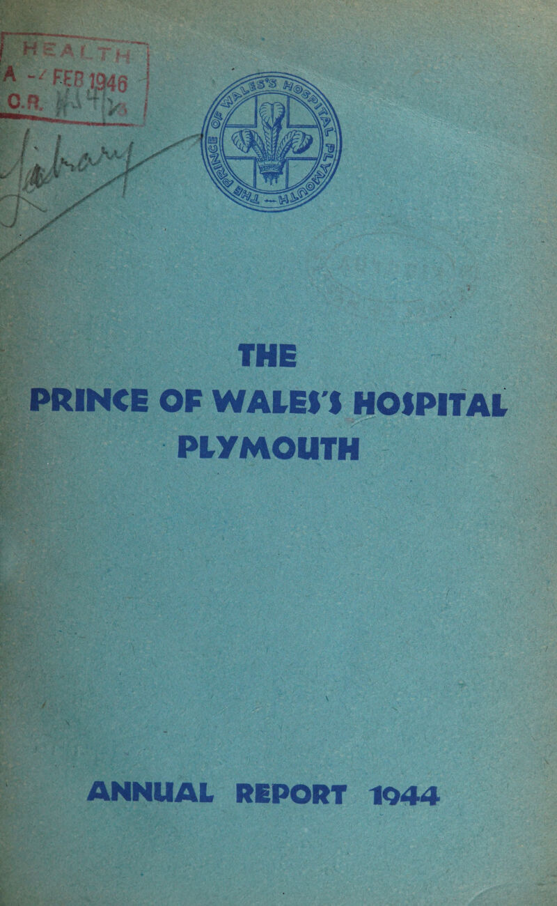 THE PRINCE OP WALEf'f HOSPITAL ;«• *; ‘ SaK-•• -i V.. ; i- PLYMOUTH V - ANNUAL REPORT 1944