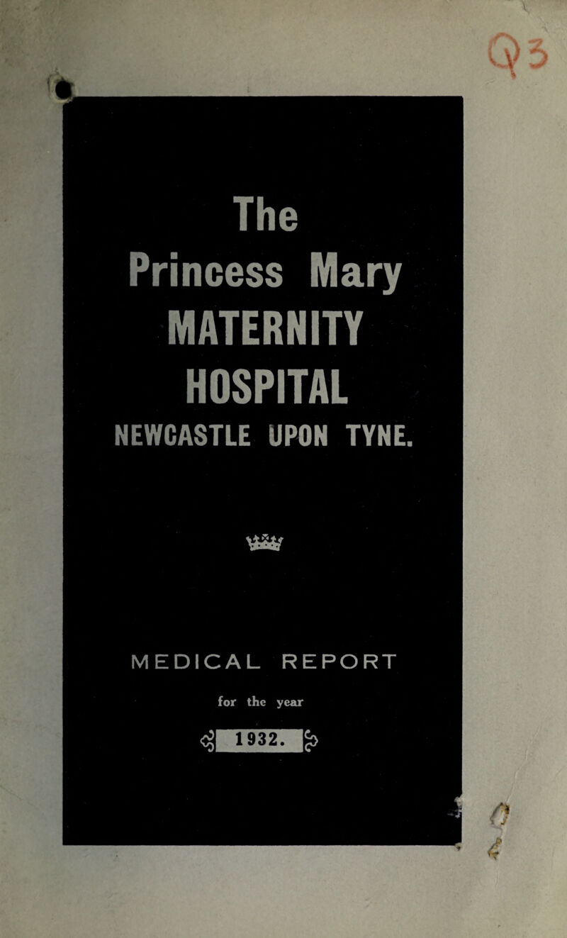 The Princess Mary MATERHITY HOSPITAL NEWCASTLE UPON TYNE. MEDICAL REPORT for the year