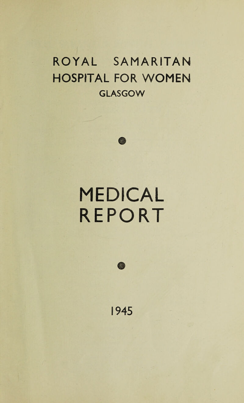 ROYAL SAMARITAN HOSPITAL FOR WOMEN GLASGOW MEDICAL REPORT 1945