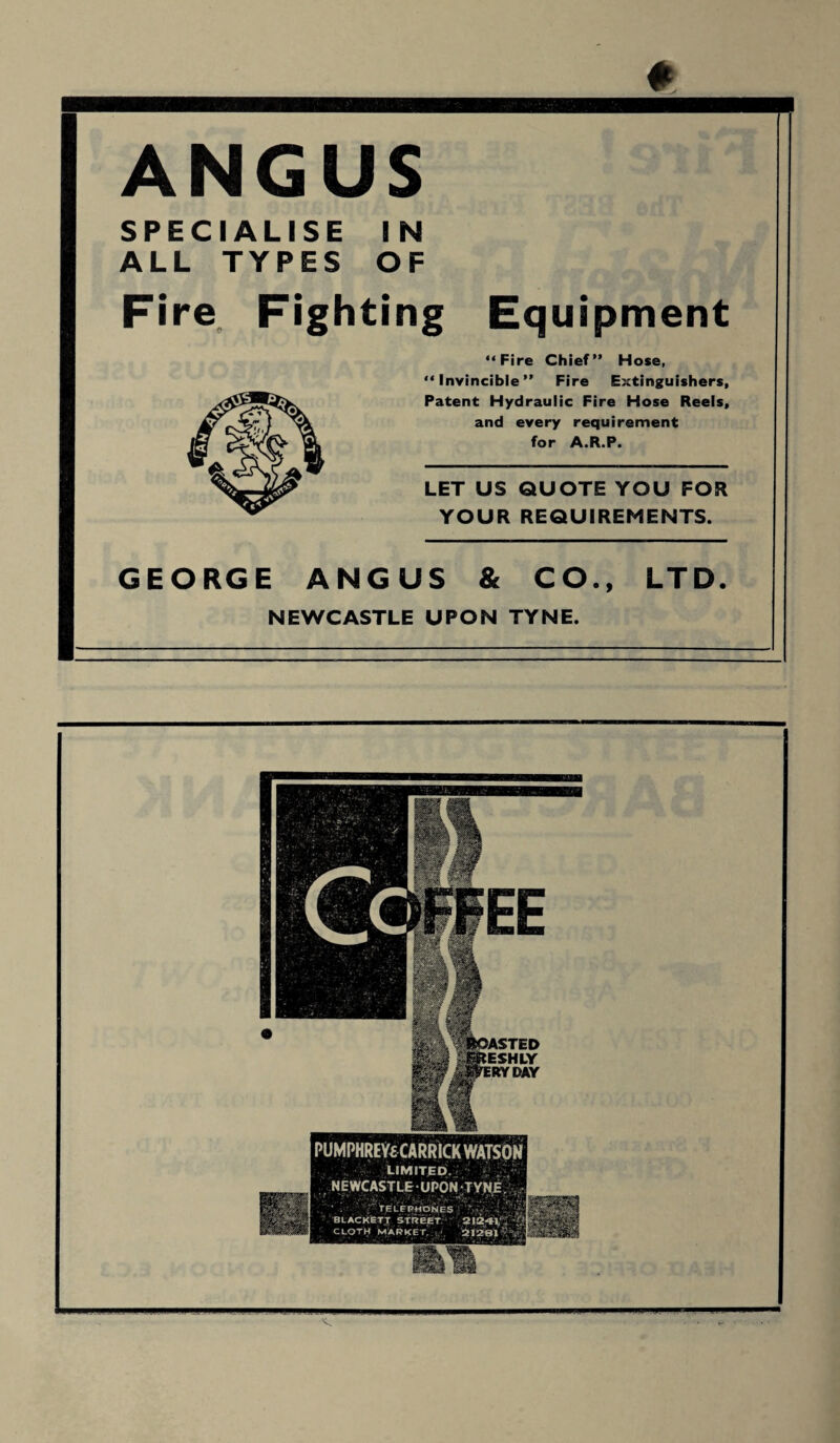 ♦ ANGUS SPECIALISE IN ALL TYPES OF Fire Fighting Equipment “Fire Chief” Hose, “Invincible” Fire Extinguishers, Patent Hydraulic Fire Hose Reels, and every requirement for A.R.P. LET US QUOTE YOU FOR YOUR REQUIREMENTS. GEORGE ANGUS & CO., LTD.