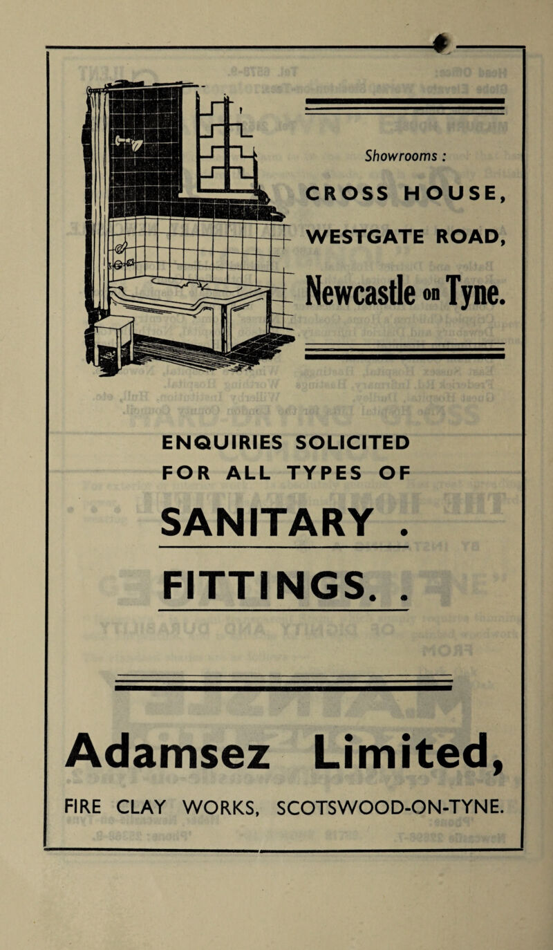 ♦ Showrooms: CROSS HOUSE, WESTGATE ROAD, Newcastle on Tyne. ENQUIRIES SOLICITED FOR ALL TYPES OF SANITARY . FITTINGS. . Adamsez Limited, FIRE CLAY WORKS, SCOTSWOOD-ON-TYNE.