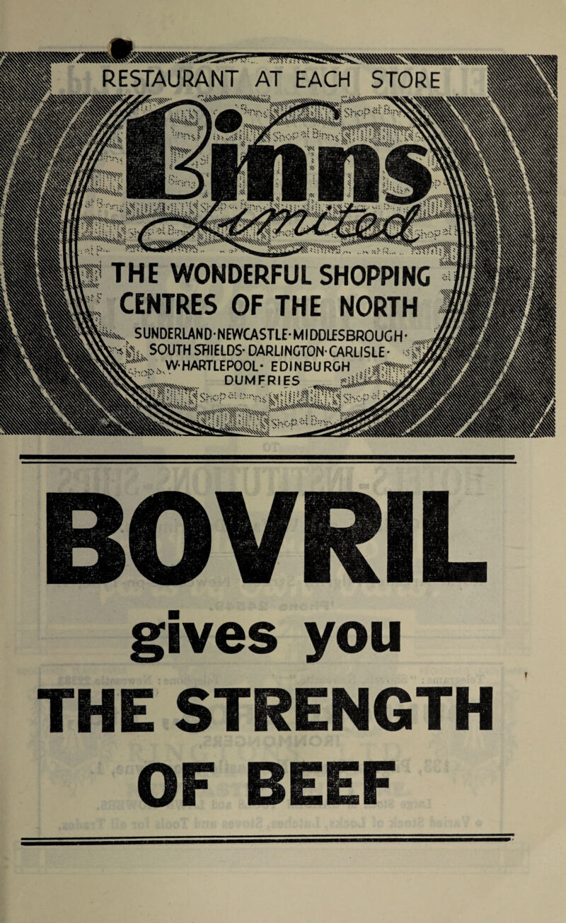 RESTAURANT AT EACH STORE *44§i t^v !JVn< •:T^ IShoP^B:nN I -s I \w\0 *&»* L1SI: w8&\ L<4\^4|^: ■ V ' v> 'S' ml 4>\ .*'» .. >\ ?\.** ?■<.,» THE WONDERFUL SHOPPING CENTRES OF THE NORTH j^v SUNDERLAND-NEWCASTLE-MIDDlfSBROUCH• „■ &4l*, SOUTH SHIELDS-DARLINGTON-CARLISLE- s® => W- HARTLEPOOL • EDINBURGH •; SS DUMFRIES ^ ^ *?s.'s Shops* Vc: gives you THE STRENGTH OF BEEF