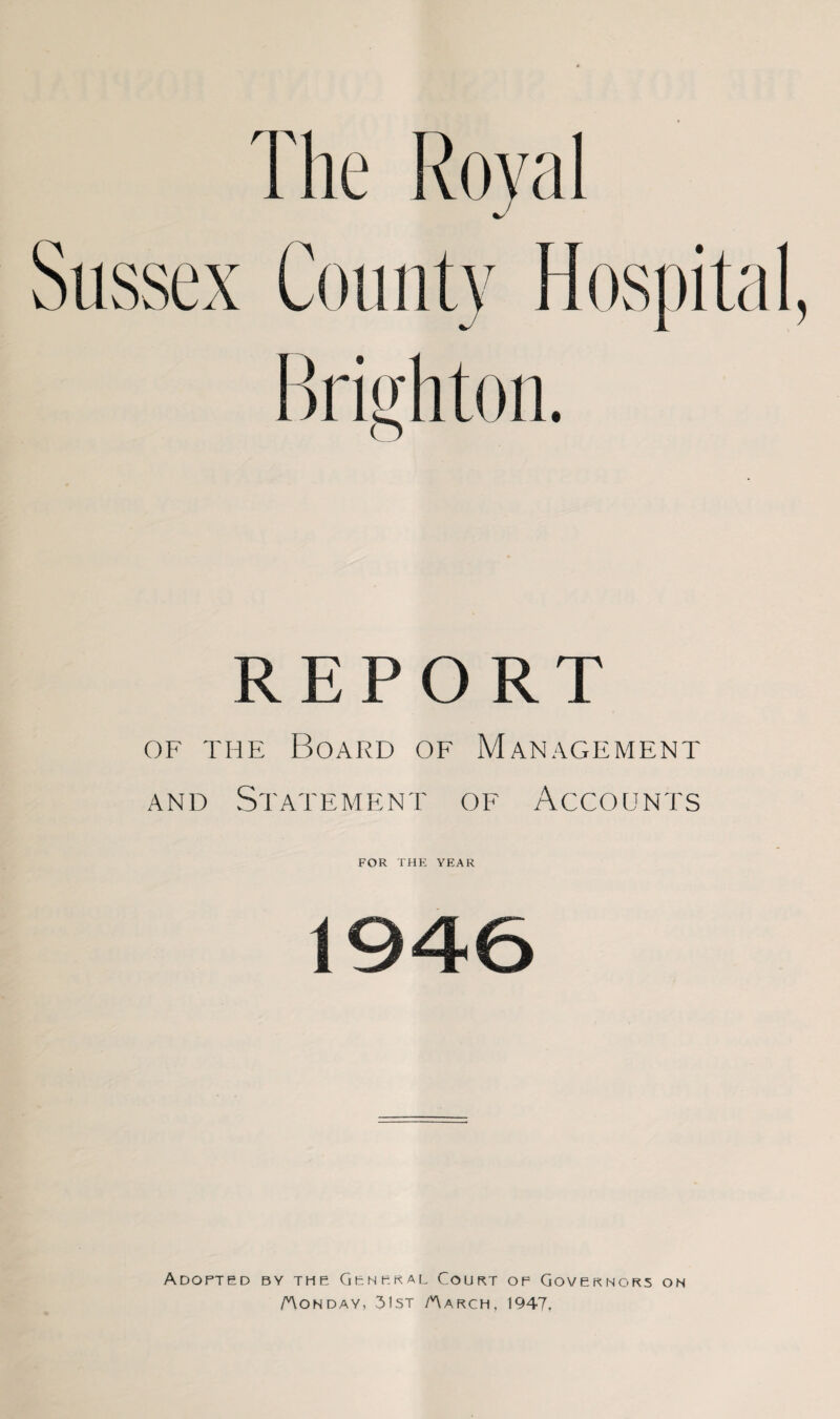 REPORF of the Board of Management and Statement of Accounts FOR THE YEAR 1946 Adopted by the General Court of Governors on Aonday, 31st Aarch, 1947.