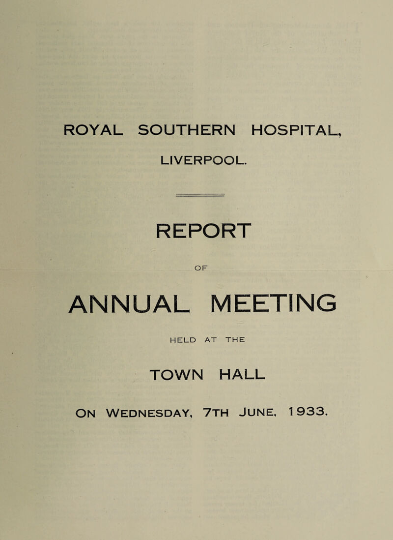 LIVERPOOL. REPORT OF ANNUAL MEETING HELD AT THE TOWN HALL On Wednesday, 7th June, 1933.