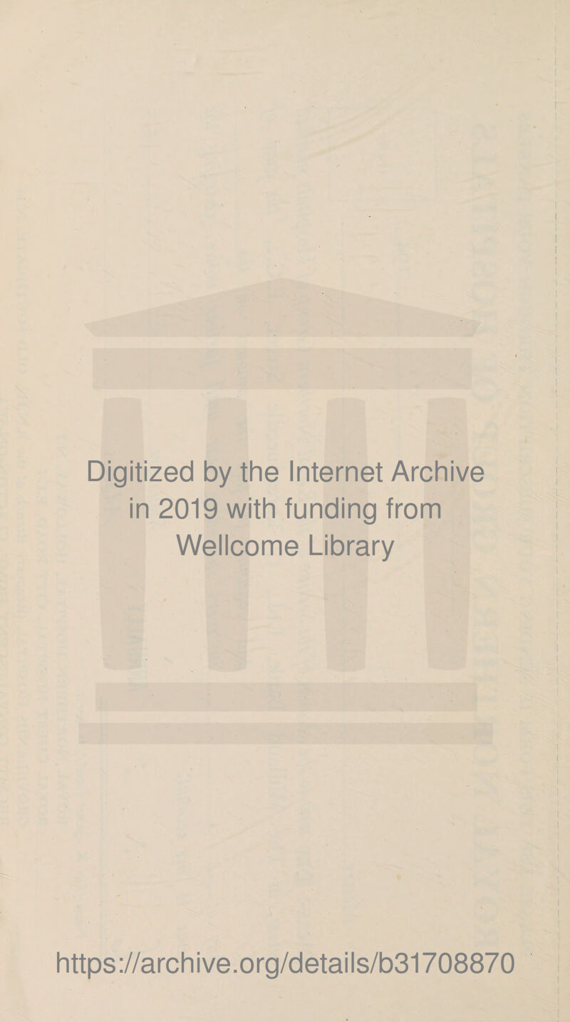 Digitized by the Internet Archive in 2019 with funding from Wellcome Library https://archive.org/details/b31708870