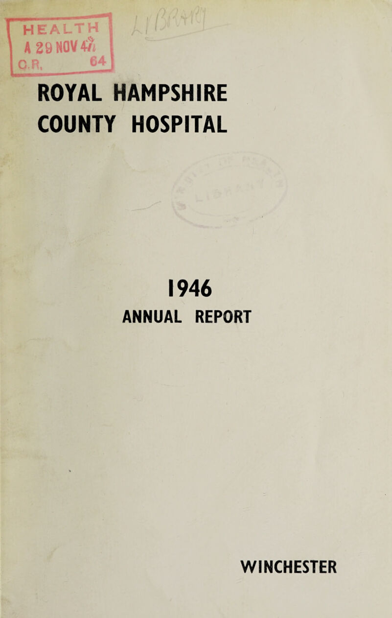 A 29 NOV4ft OR, 64] ROYAL HAMPSHIRE COUNTY HOSPITAL 1946 ANNUAL REPORT WINCHESTER