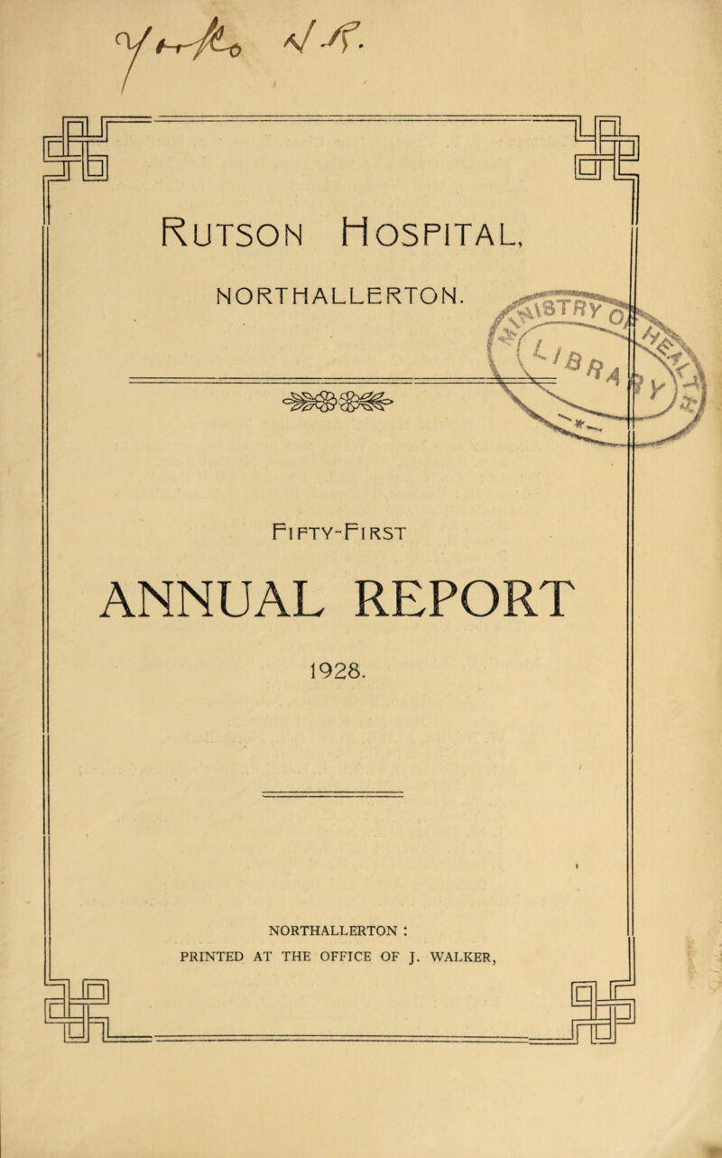 f-r-^L-Q Aj/?. Rutson Hospital, Fifty-First ANNUAL REPORT 1928. NORTHALLERTON : PRINTED AT THE OFFICE OF J. WALKER,