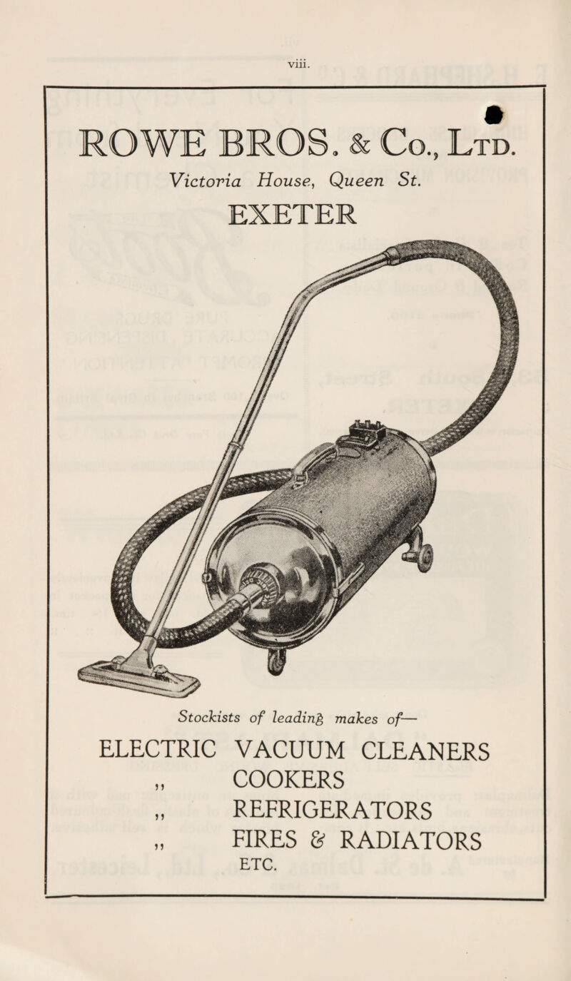 Vlll. Co. Ltd. Victoria House, Queen St. EXETER Stockists of leading makes of— ELECTRIC VACUUM CLEANERS „ COOKERS „ REFRIGERATORS „ FIRES & RADIATORS ETC.