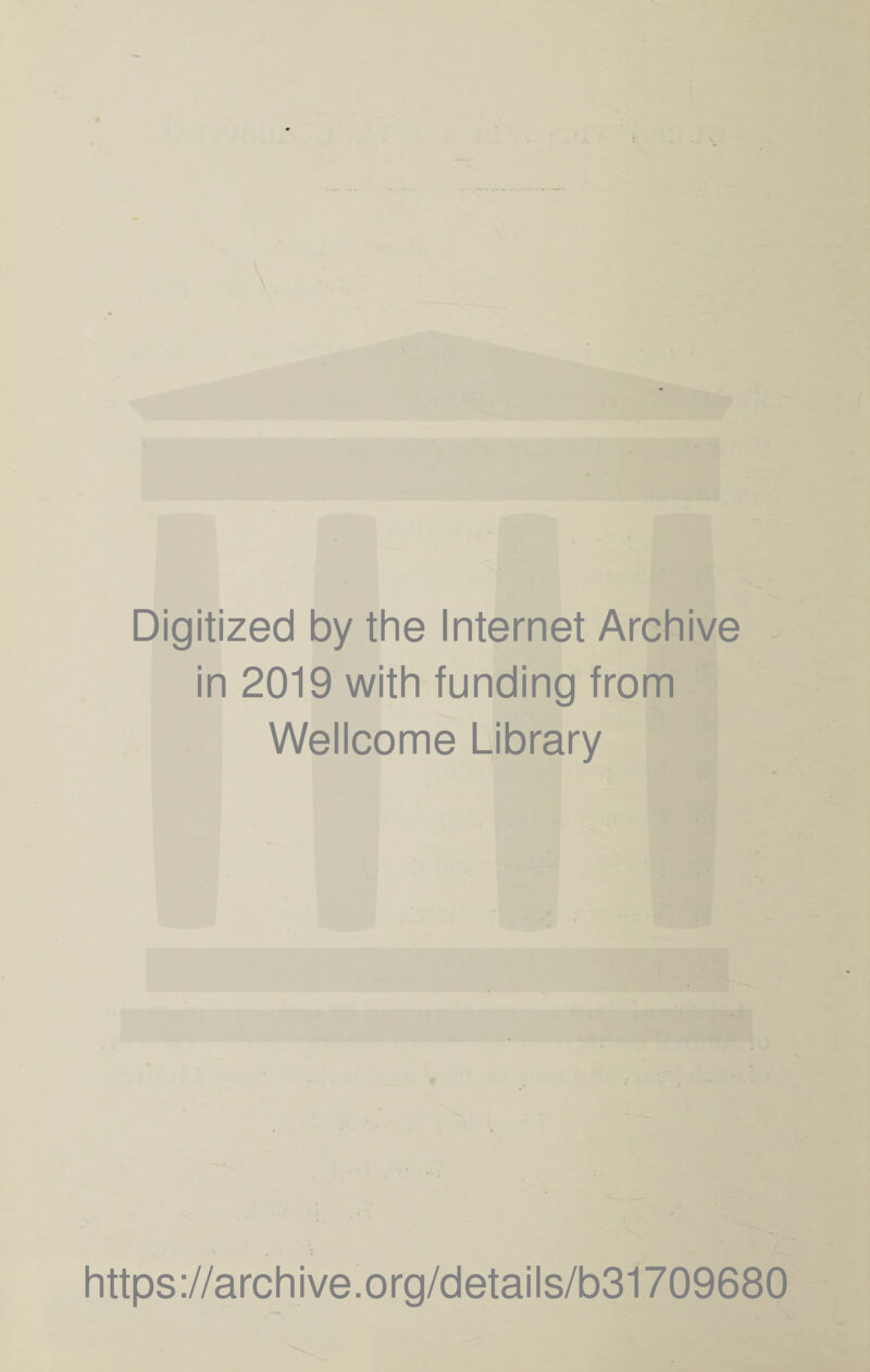 Digitized by the Internet Archive in 2019 with funding from Wellcome Library https ://arch i ve. org/detai Is/b31709680