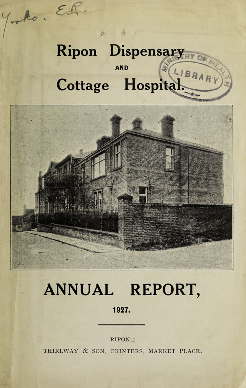 ANNUAL REPORT, 1927. RIPONT THIRLWAY & SON, PRINTERS, MARKET PLACE.