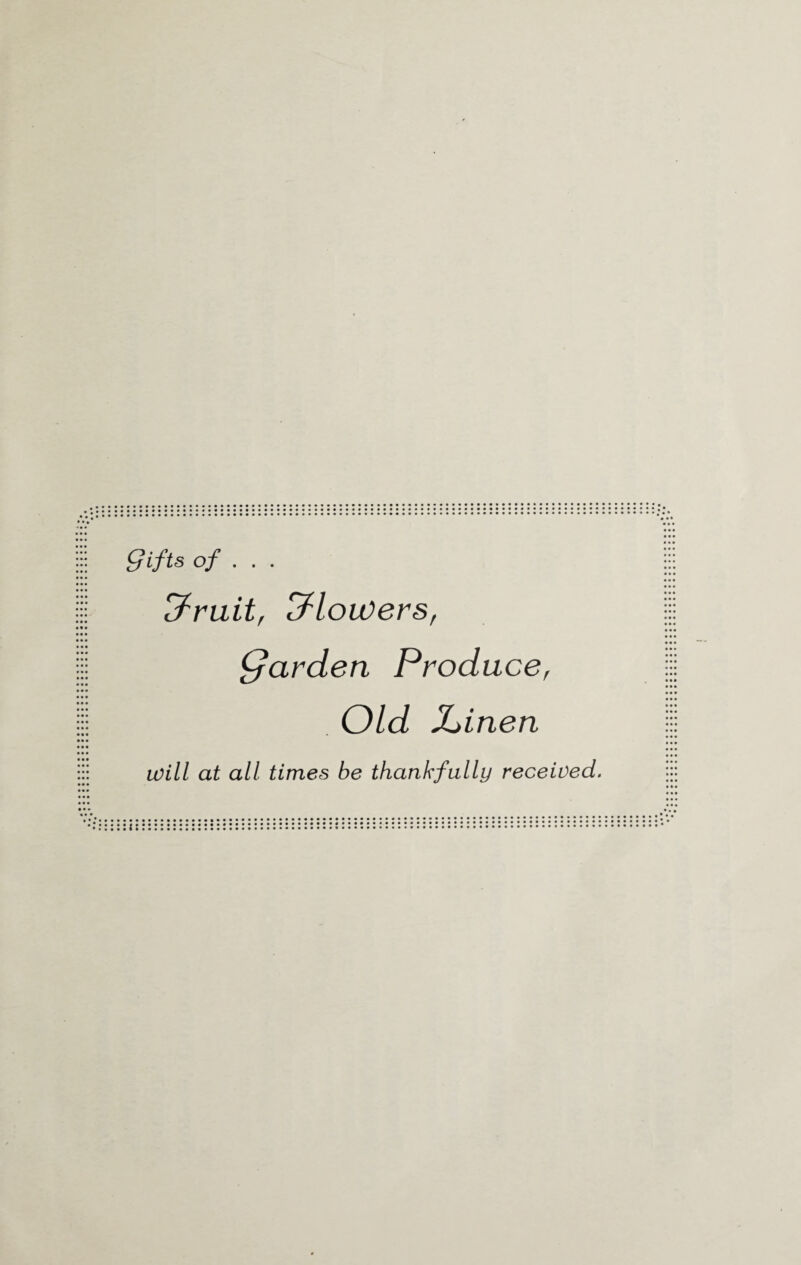 Sifts of .. . Pruit, Flowers, garden Produce, Old Xjineti will at all times be thankfully received.