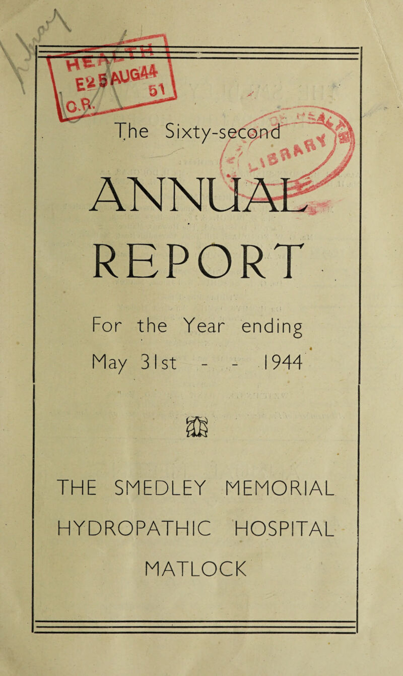 K REPORT For the Year ending May 31st - - 1944 THE SMEDLEY MEMORIAL HYDROPATHIC HOSPITAL MATLOCK