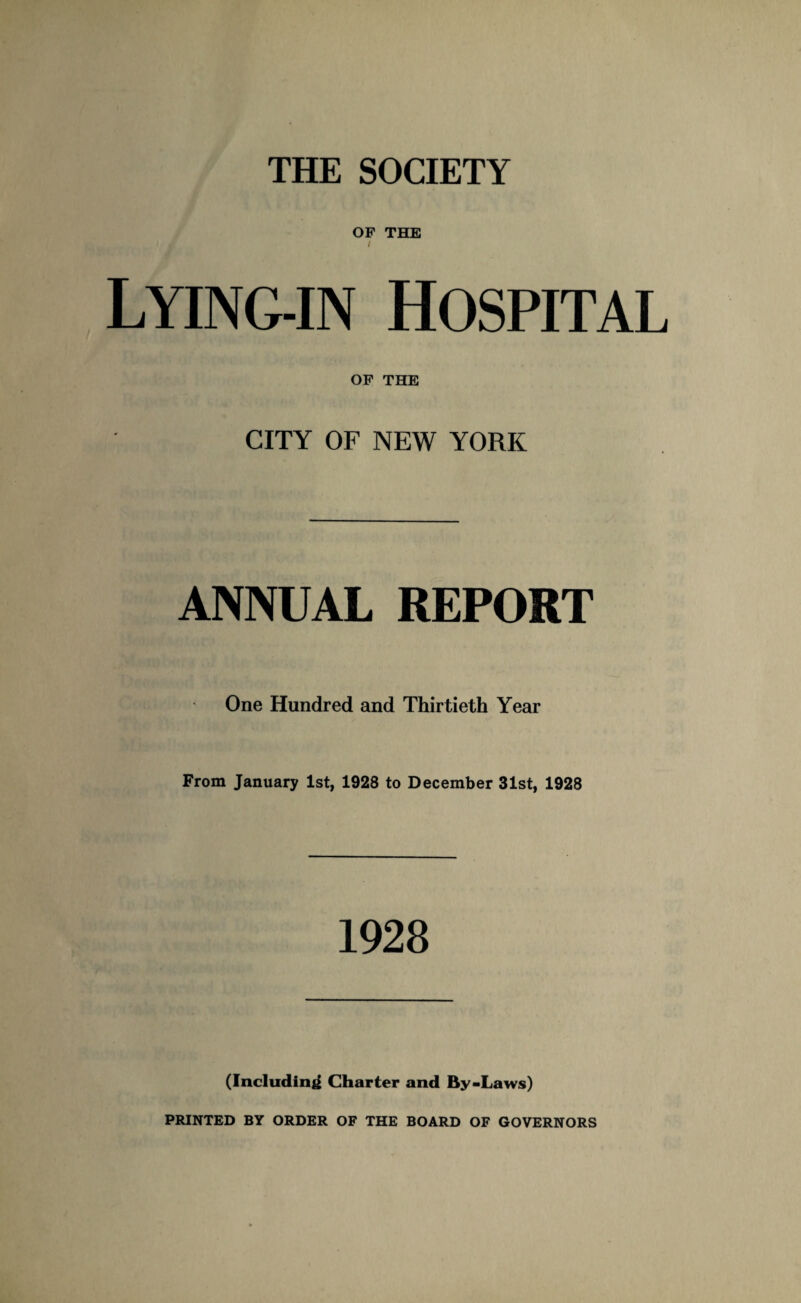 OF THE She 1 t • a 1 Lying-in Hospital of THE CITY OF NEW YORK ANNUAL REPORT One Hundred and Thirtieth Year From January 1st, 1928 to December 31st, 1928 1928 (Including Charter and By-Laws)