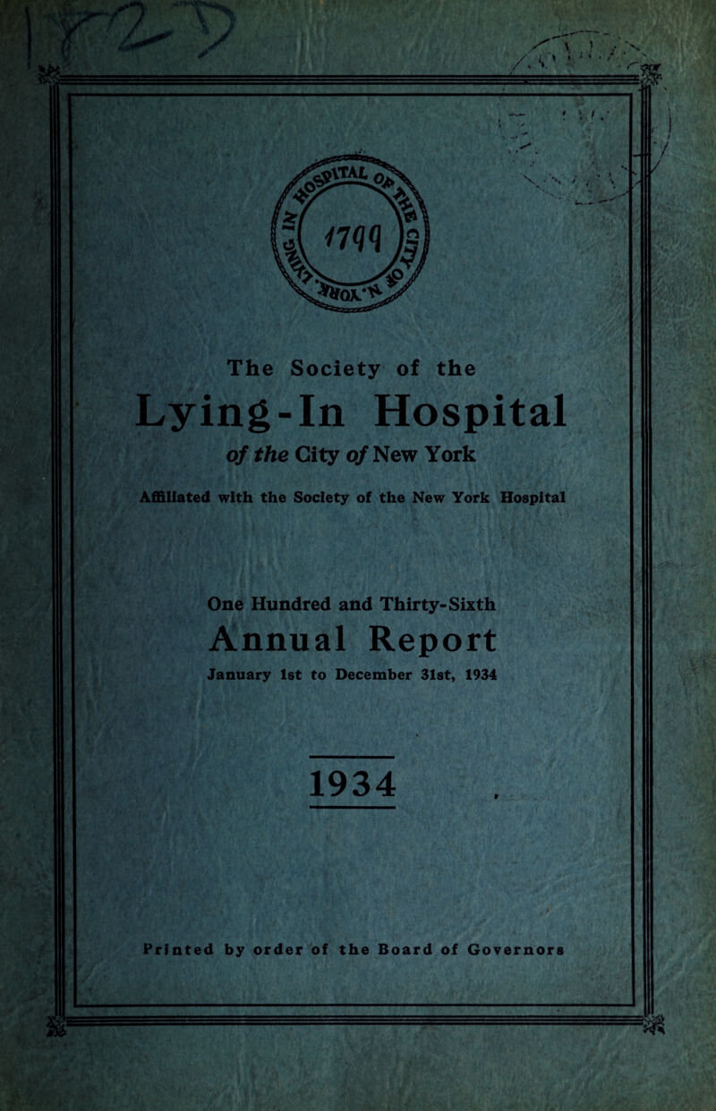 Lying-In Hospital of the City of New York Affiliated with the Society of the New York Hospital One Hundred and Thirty-Sixth Annual Report January 1st to December 31st, 1934 1934