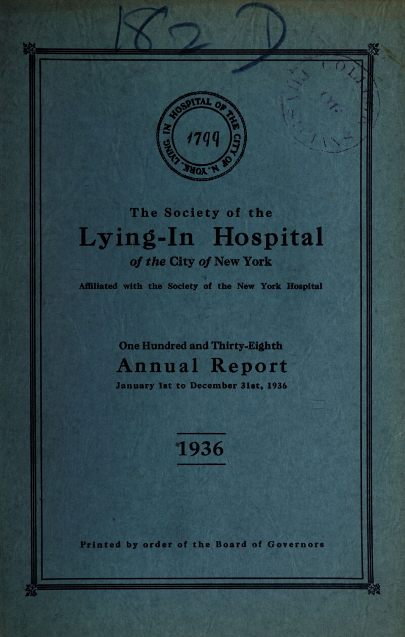 Lying-In Hospital of the City of New York Affiliated with the Society of the New York Hospital One Hundred and Thirty-Eighth Annual Report January 1st to December 31stv 1936