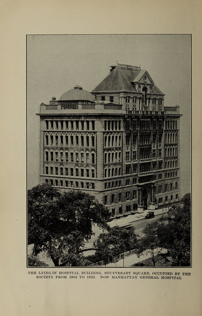 THE LYING-IN HOSPITAL BUILDING, STUYVESANT SQUARE, OCCUPIED BY THE SOCIETY FROM 1902 TO 1932. NOW MANHATTAN GENERAL HOSPITAL
