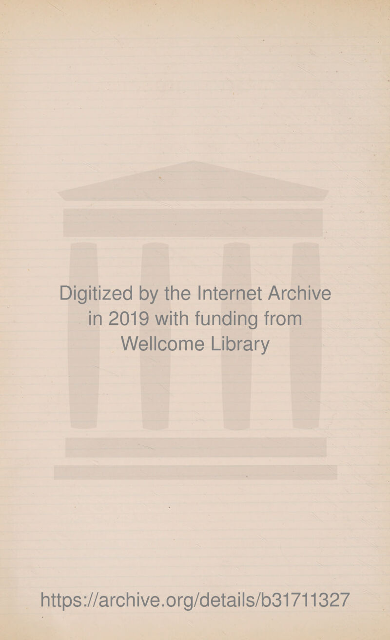 Digitized by the Internet Archive in 2019 with funding from Wellcome Library https://archive.org/details/b31711327 -