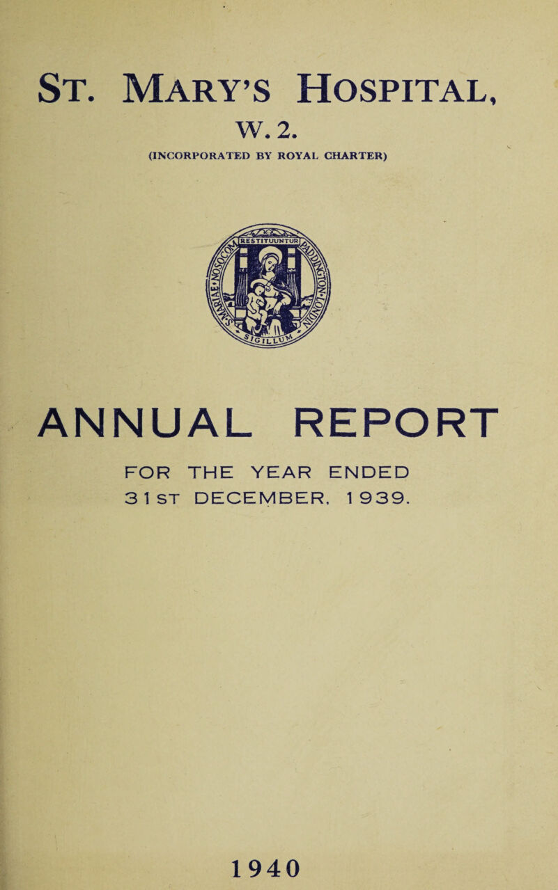 W. 2. (INCORPORATED BY ROYAL CHARTER) ANNUAL REPORT FOR THE YEAR ENDED 3 1ST DECEMBER, 1939. 1940