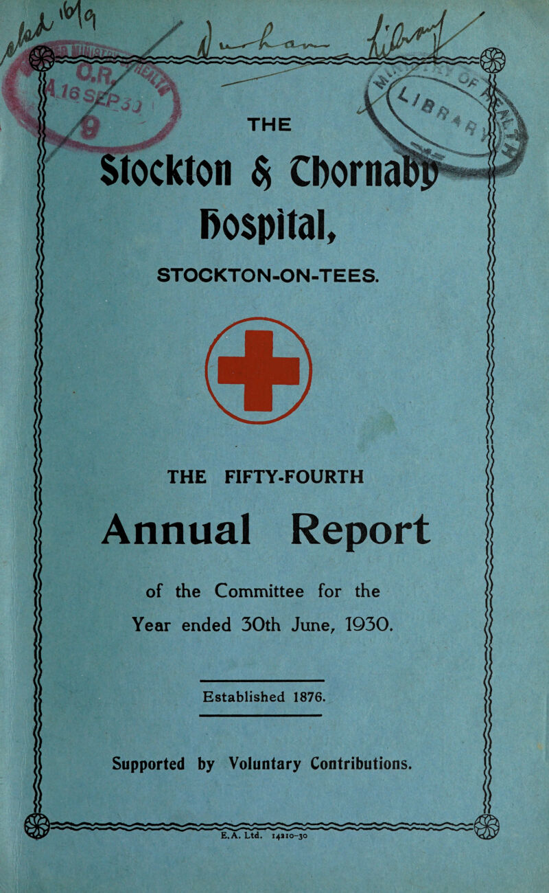 STOCKTON-ON-TEES THE FIFTY-FOURTH Annual Report of the Committee for the Year ended 30th June, 1930 Established 1876 Supported by Voluntary Contributions E.A. Ltd. 14110-30