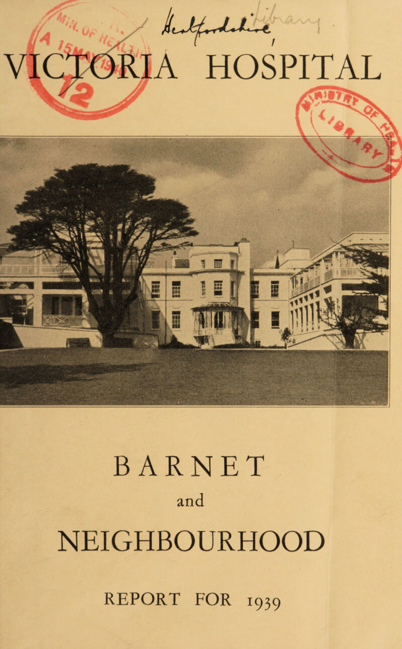 A HOSPITAL itll WilMil m vAA;.,, ® v|H BARNET and NEIGHBOURHOOD REPORT FOR 1939