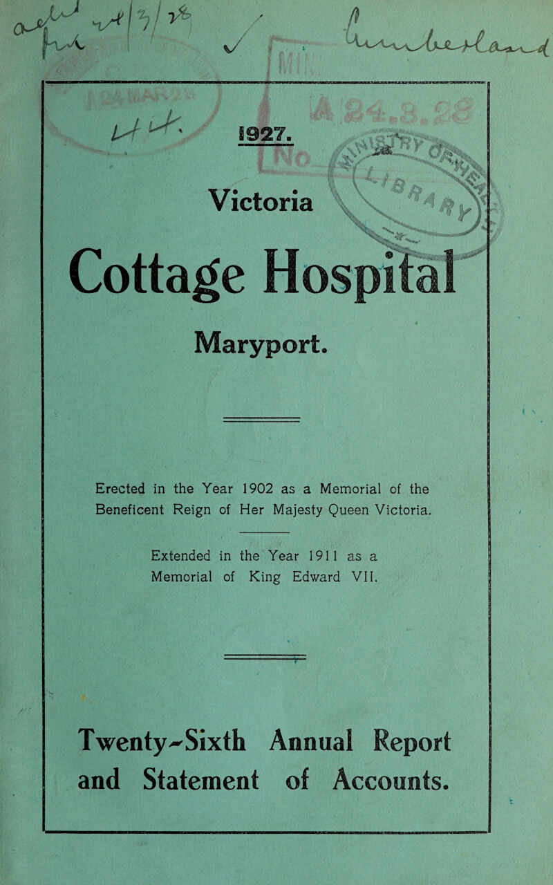 fvX v/ ^iNv^r &-lv< Victoria Cottage Maryport. Erected in the Year 1902 as a Memorial of the Beneficent Reign of Her Majesty Queen Victoria. Extended in the Year 1911 as a Memorial of King Edward VII. ! N Twenty-Sixth Annual Report and Statement of Accounts. t.