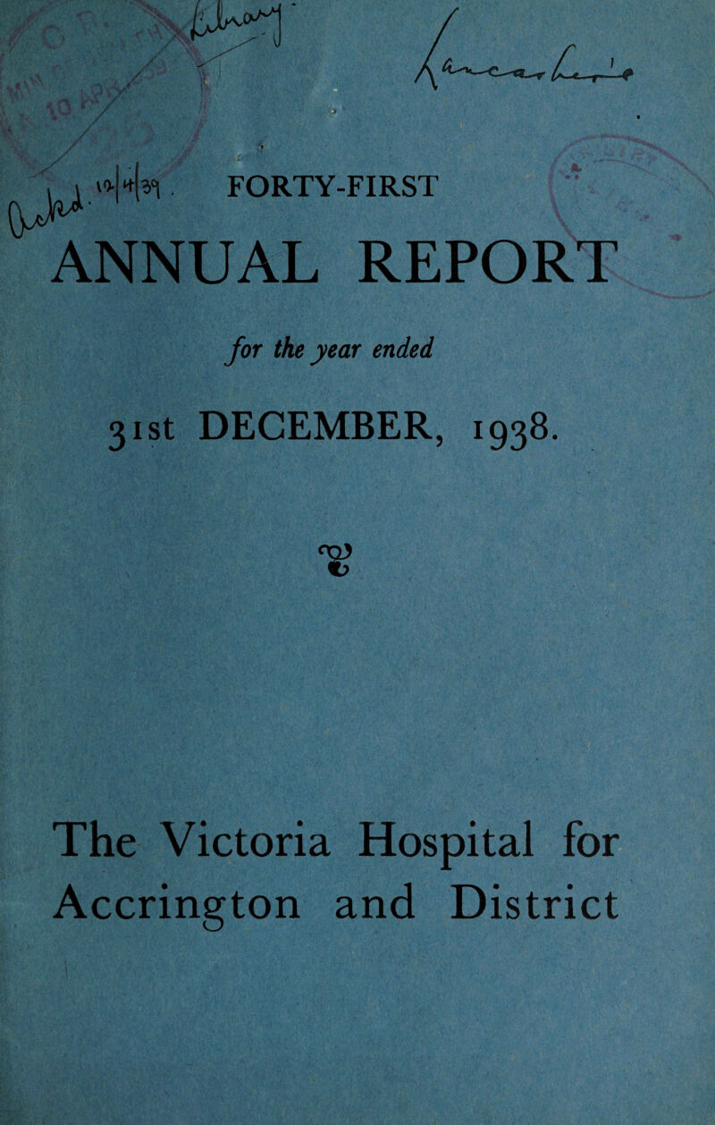 ANNUAL REPORT for the year ended 31st DECEMBER, 1938. The Victoria Hospital for Accrington and District