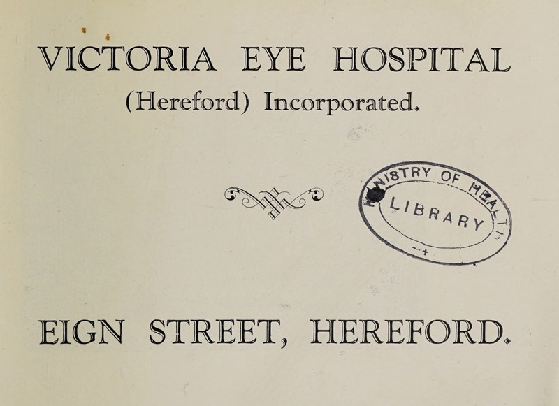 « VICTORIA EYE HOSPITAL (Hereford) Incorporated. EIGN STREET, HEREFORD.