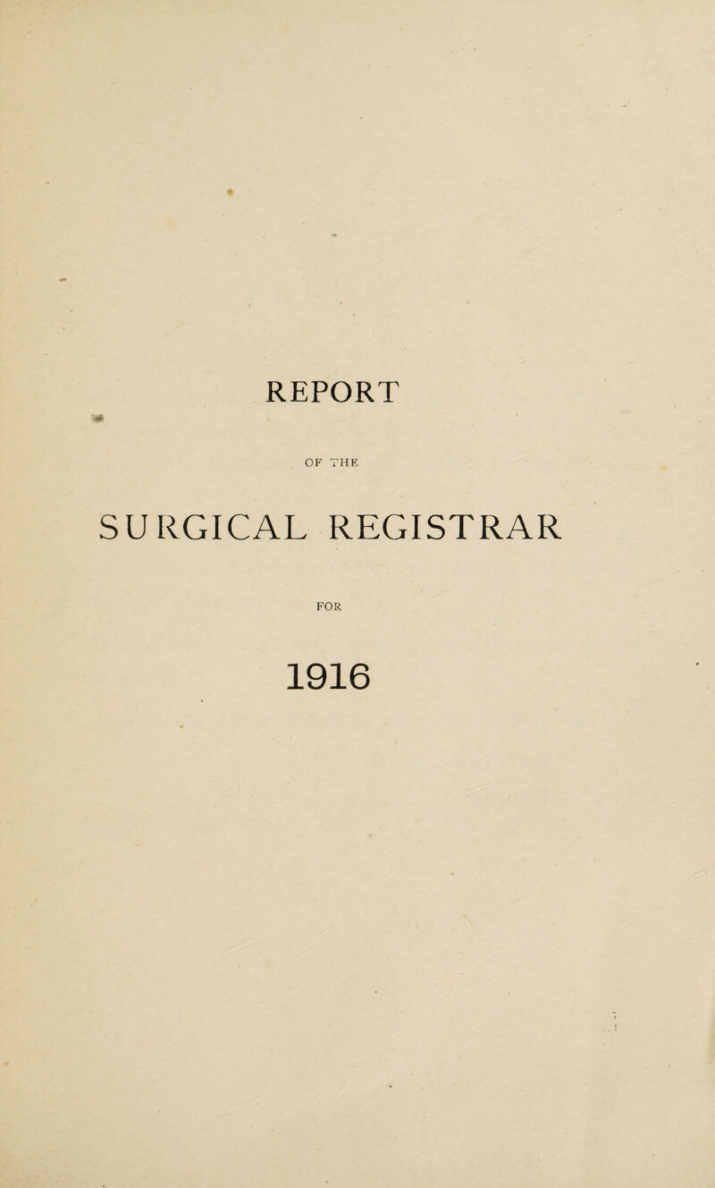 REPORT SURGICAL REGISTRAR FOR 1916