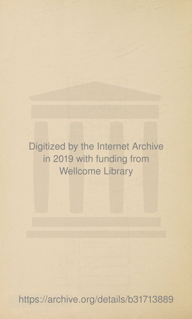 Digitized by the Internet Archive in 2019 with funding from Wellcome Library https ://archive.org/details/b31713889